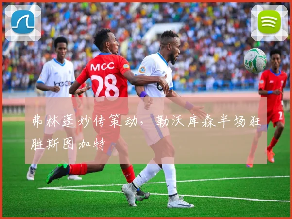 弗林蓬妙传策动,勒沃库森半场狂胜斯图加特