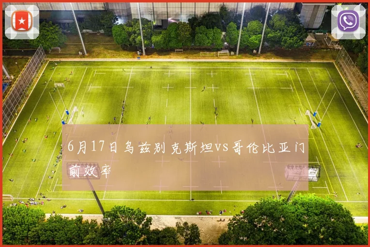 6月17日乌兹别克斯坦vs哥伦比亚门前效率