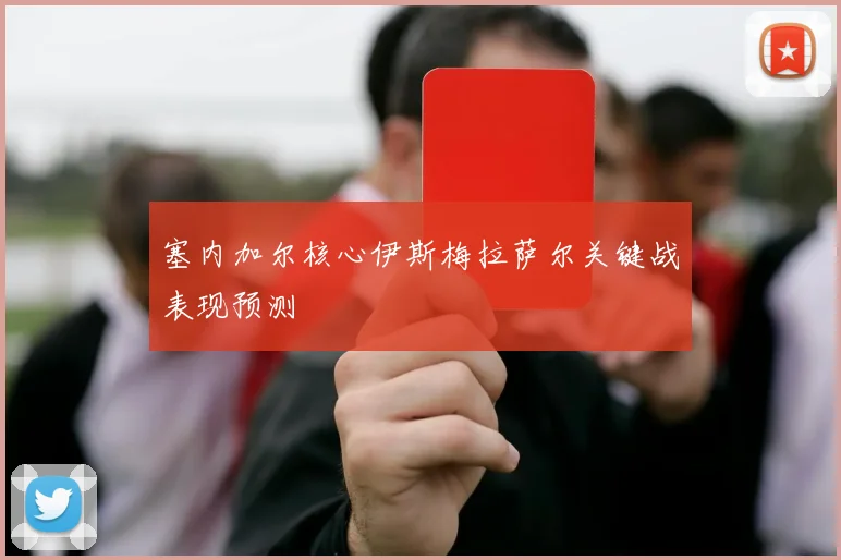 塞内加尔核心伊斯梅拉萨尔关键战表现预测