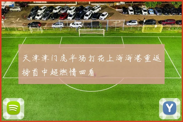 天津津门虎半场打花上海海港重返榜首中超燃情回看