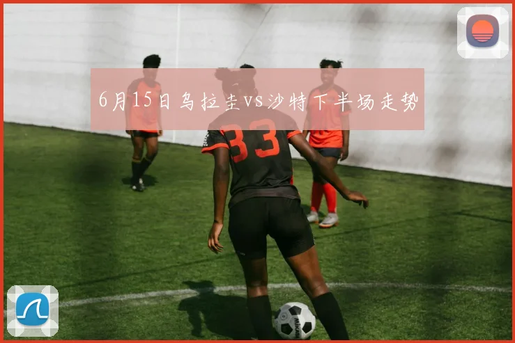 6月15日乌拉圭vs沙特下半场走势